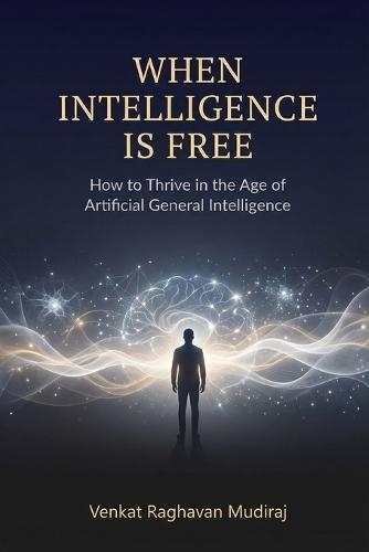 When Intelligence Is Free: How to Thrive in the Age of Artificial General Intelligence