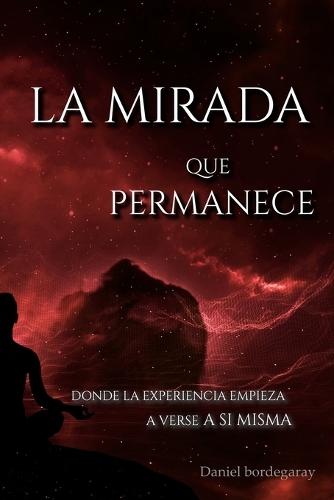 La mirada que permanece: Donde la experiencia empieza a verse a sí misma.