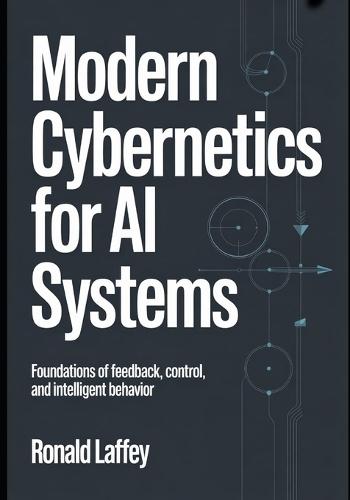 Modern Cybernetics for AI Systems: Foundations of Feedback, Control, and Intelligent Behavior