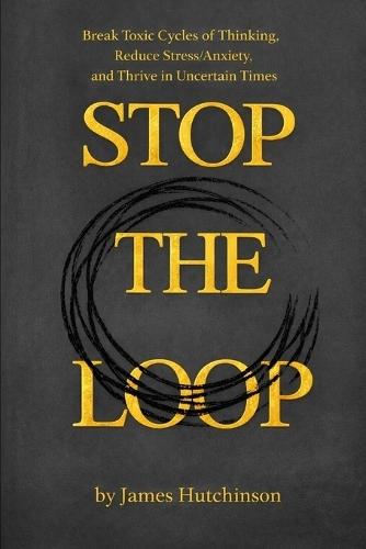 STOP THE LOOP - Book 1: How Anxiety and Overthinking Sustain Themselves and How to Interrupt the Cycle