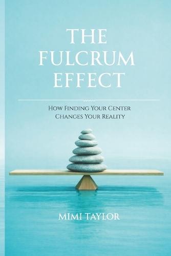The Fulcrum Effect: How Finding Your Center Changes Your Reality