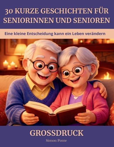 30 kurze Geschichten für Seniorinnen und Senioren: Berührende Geschichten, die Erinnerungen wecken und Gefühle ansprechen - für Erwachsene und sehbehinderte Menschen - in großer Schrift, leicht zu lesen