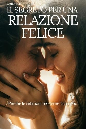 Il Segreto Per Una Relazione Felice: Perché le relazioni moderne falliscono