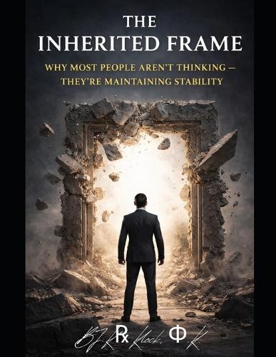 The Inherited Frame: Why Most People Aren't Thinking - They're Maintaining Stability