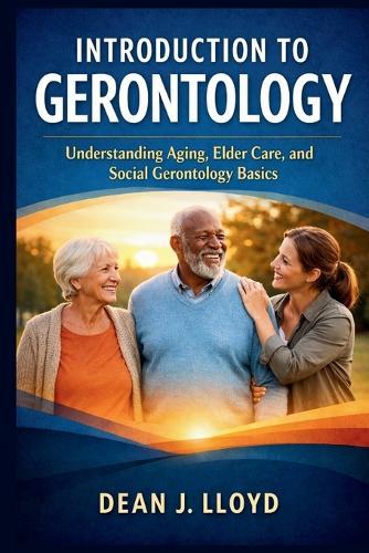 Introduction to Gerontology: Understanding Aging, Elder Care, and Social Gerontology Basics