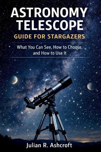 Astronomy Telescope Guide for Stargazers: What You Can See, How to Choose, and How to Use It