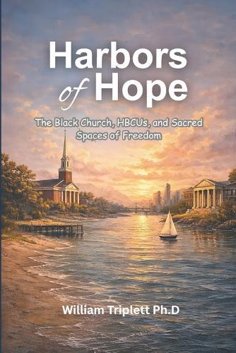 Harbors of Hope: The Black Church, HBCUs, and Sacred Spaces of Freedom