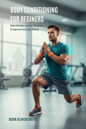 Body Conditioning for Beginners: Safe effective routines designed to improve total body fitness