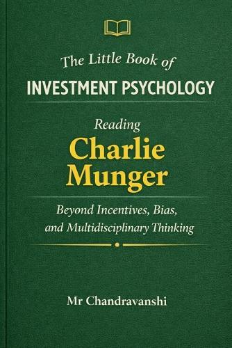 The Little Book of Investment Psychology: Reading Charlie Munger Beyond Incentives, Bias, and Multidisciplinary Thinking