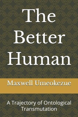 The Better Human: A Trajectory of Ontological Transmutation