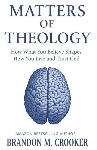 Matters of Theology: How What You Believe Shapes How You Live and Trust God