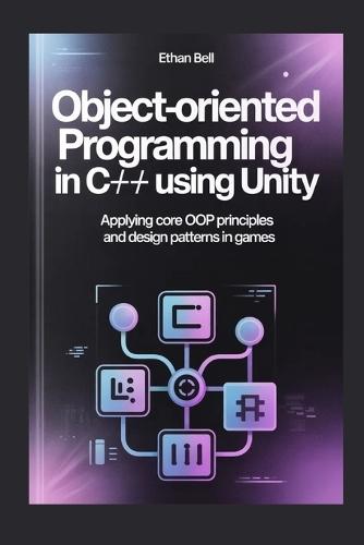 Object-Oriented Programming in C# Using Unity: Applying Core OOP Principles and Design Patterns in Games