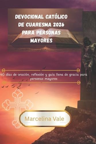 Devocional católico de Cuaresma 2026 para personas mayores: 40 días de oración, reflexión y guía llena de gracia para personas mayores