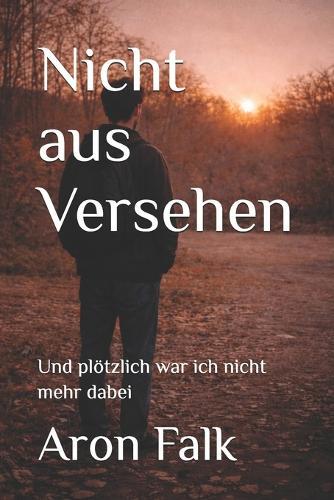 Nicht aus Versehen: Und plötzlich war ich nicht mehr dabei