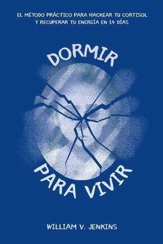 Dormir para vivir: El método práctico para hackear tu cortisol y recuperar tu energía en 14 días