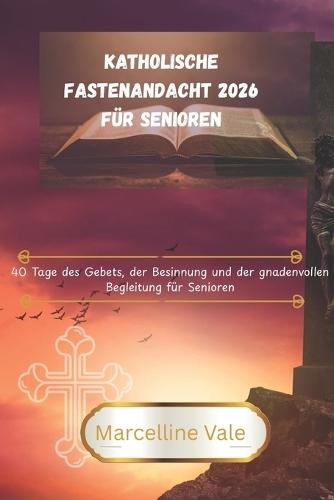 Katholische Fastenandacht 2026 für Senioren: 40 Tage des Gebets, der Besinnung und der gnadenvollen Begleitung für Senioren""