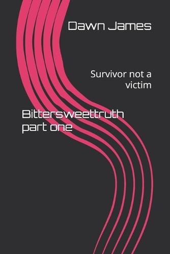 Bittersweettruth part one: Survivor not a victim