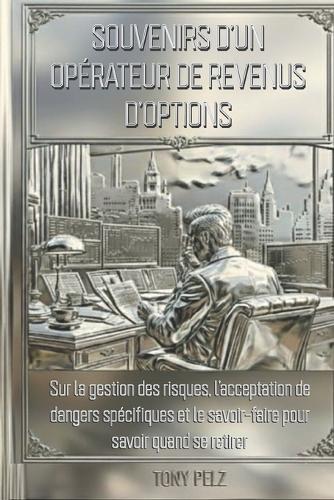Souvenirs d'Un Opérateur de Revenus d'Options: Sur la gestion des risques, l'acceptation de dangers spécifiques et le savoir-faire pour savoir quand se retirer