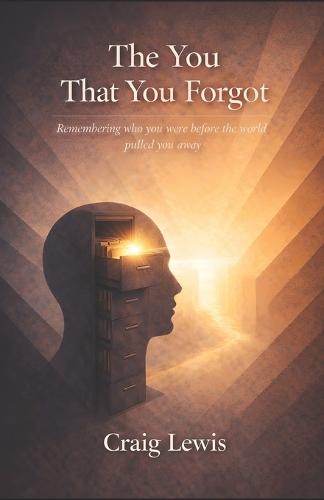 The You That You Forgot: Remembering Who You Were Before The World Pulled You Away