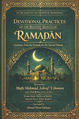 Devotional Practices of the Blessed Month of Ramadan: In the Light of the Prophetic Traditions