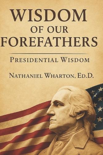 Wisdom of Our Forefathers: Presidential Wisdom