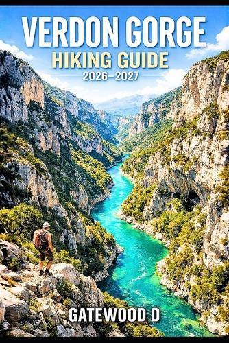 Verdon Gorge Hiking Guide 2026 - 2027: Trail Routes, Gorge Viewpoints, Maps, Kayaking Options, Safety Tips, Best Seasons, and Packing Lists