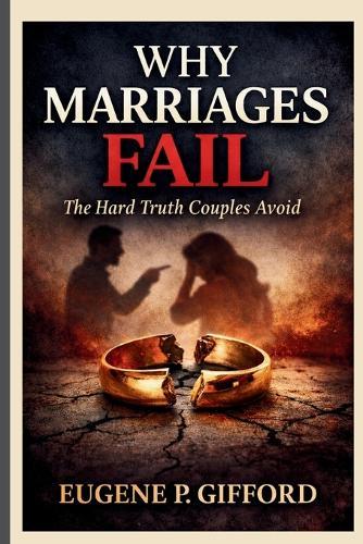 Why Marriages Fail: The Hard Truth Couples Avoid
