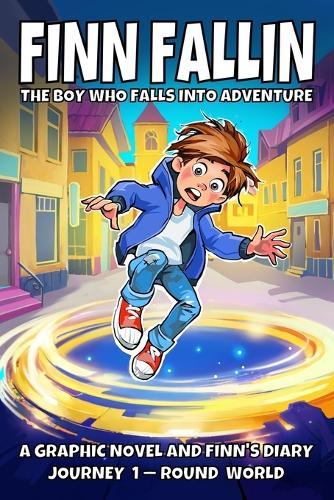 Finn Fallin: The Boy Who Falls into Adventure: A Graphic Novel and Finn's Diary (Journey 1-Round World)
