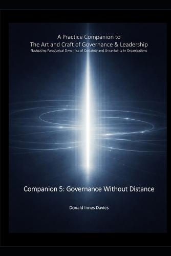 A Practice Companion to The Art and Craft of Governance and Leadership: Companion 5 - Governance Without Distance