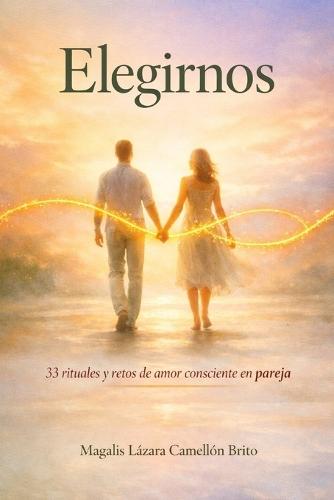 Elegirnos: 33 rituales y retos de amor consciente en pareja
