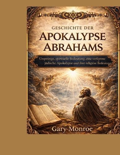 Geschichte der Abraham-Apokalypse: Ursprünge, spirituelle Bedeutung, eine verlorene jüdische Apokalypse und ihre religiöse Relevanz