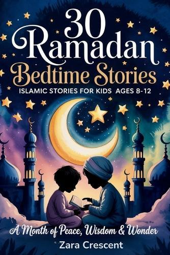 30 Ramadan Bedtime Stories: A Month of Inspiring Islamic Tales Teaching Gratitude & Kindness