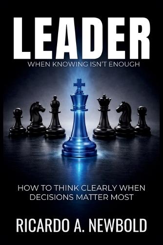 Leader: How to Think Clearly When Decisions Matter Most