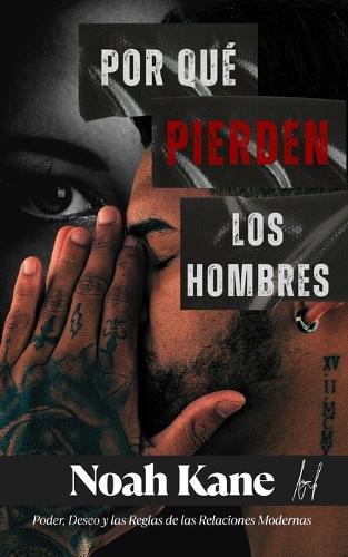 Por Qué Pierden Los Hombres: Poder, Deseo y las Reglas de las Relaciones Modernas