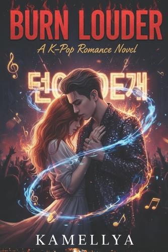 Burn Louder: A K-Pop Romance Novel