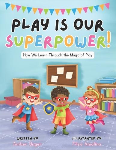 Play Is Our Superpower!: How We Learn Through the Magic of Play