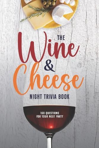 The Wine and Cheese Night Trivia Book: 160 Questions for Your Next Party