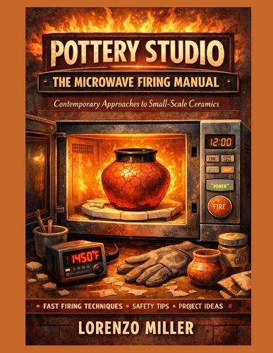 Pottery Studio: THE MICROWAVE FIRING MANUAL: Contemporary Approaches to Small-Scale Ceramics