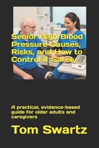 Senior High Blood Pressure Causes, Risks, and How to Control it Safely: A practical, evidence-based guide for older adults and caregivers