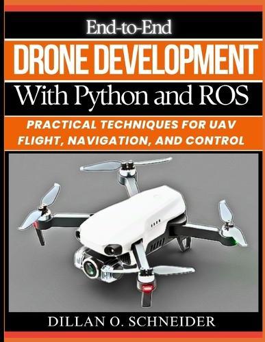 End-to-End Drone Development with Python and ROS: Practical Techniques for UAV Flight, Navigation, and Control