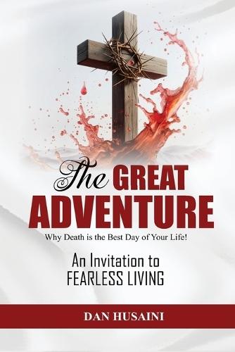 The Great Adventure: Why Death is the Best Day of Your Life