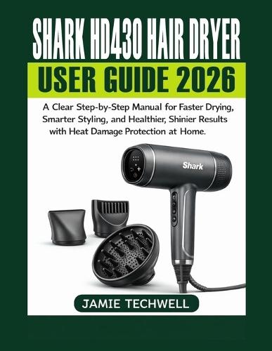 Shark HD430 Hair Dryer User Guide 2026: A Clear Step-by-Step Manual for Faster Drying, Smarter Styling, and Healthier, Shinier Results with Heat Damage Protection at Home.