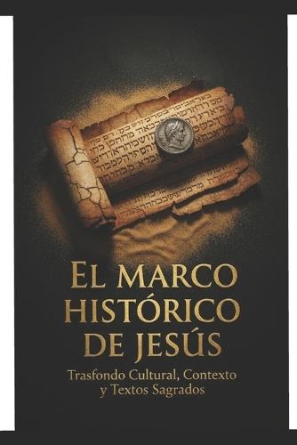 El Marco histórico de Jesús: Trasfondo cultural, contexto y textos sagrados