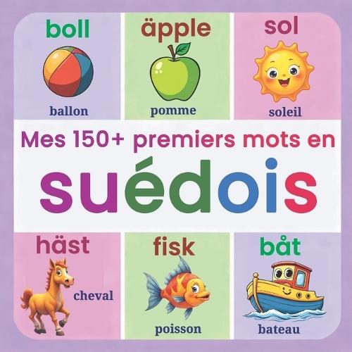 Mes 150+ premiers mots en suédois: Dictionnaire illustré suédois-français pour enfants dès 2 ans Apprendre le suédois en s'amusant avec les animaux, les couleurs, les nombres et les mots du quotidien