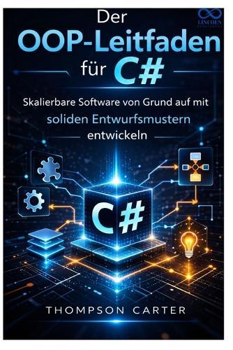 Der OOP-Leitfaden für C#: Skalierbare Software von Grund auf mit soliden Entwurfsmustern entwickeln
