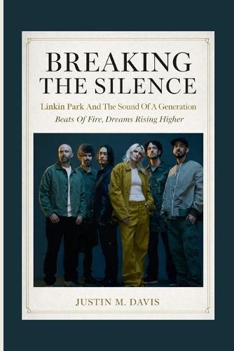 Breaking the Silence: Linkin Park And The Sound Of A Generation - Beats Of Fire, Dreams Rising Higher