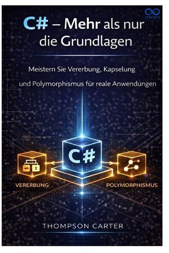 C# - Mehr als nur die Grundlagen: Meistern Sie Vererbung, Kapselung und Polymorphismus für reale Anwendungen