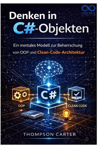 Denken in C#-Objekten: Ein mentales Modell zur Beherrschung von OOP und Clean-Code-Architektur