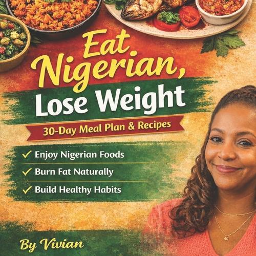 Eat Nigerian, Lose Weight: 30-Day Meal Plan & Recipes