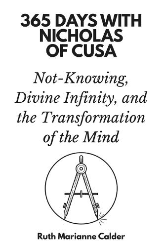365 Days with Nicholas of Cusa: Not-Knowing, Divine Infinity, and the Transformation of the Mind